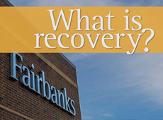 Fairbanks | What is Recovery?